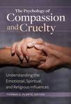 The Psychology of Compassion and Cruelty: Understanding the Emotional, Spiritual, and Religious Influences by Thomas G. Plante