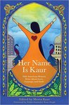 Her Name is Kaur: Sikh American Women Write About Love, Courage, and Faith by Sangeeta Luthra and Meeta Kaur