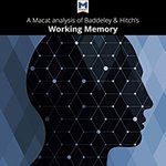 A Macat analysis of Alan Baddeley and Graham Hitch’s Working Memory