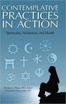 Contemplative Practices in Action: Spirituality, Meditation, and Health by Thomas G. Plante PhD, ABPP