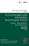 Politics, Participation, and Production: Communication and Information Technologies Annual by Laura Robinson, Shelia R. Cotten, and Jeremy Schulz