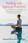 Healing with Spiritual Practices: Proven Techniques for Disorders from Addictions and Anxiety to Cancer and Chronic Pain by Thomas G. Plante