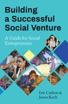 Building a Successful Social Venture: A Guide for Social Entrepreneurs by Eric Carlson and James Koch