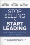 Stop Selling and Start Leading: How to Make Extraordinary Sales Happen by Barry Z. Posner, James M. Kouzes, and Deb Calvert