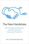 The New Handshake: Online Dispute Resolution and the Future of Consumer Protection by Colin Rule and Amy J. Schmidtz
