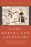 Gods, Heroes, and Ancestors: An Interreligious Encounter in Eighteenth-Century Vietnam by Anh Q. Tran