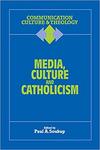 Media, Culture and Catholicism (Communication, Culture & Theology) by Paul A. Soukup