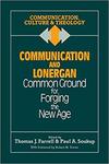 Communication and Lonergan: Common Ground for Forging the New Age by Thomas J. Farrell and Paul A. Soukup
