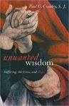 Unwanted Wisdom: Suffering, the Cross, and Hope by Paul Crowley SJ