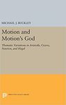 Motion and Motion's God: Thematic Variations in Aristotle, Cicero, Newton, and Hegel by Michael J. Buckley S.J.