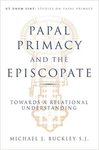 Papal Primacy and the Episcopate: Towards a Relational Understanding by Michael J. Buckley SJ