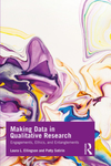 Making Data in Qualitative Research: Engagements, Ethics, and Entanglements by Laura L. Ellingson and Patty Sotirin