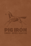 Pig Iron by David James Keaton