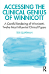 Accessing the Clinical Genius of Winnicott: A Careful Rendering of Winnicott’s Twelve Most Influential Clinical papers by Teri Quatman