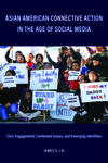 Asian American Connective Action in the Age of Social Media: Civic Engagement, Contested Issues, and Emerging Identities by James Lai