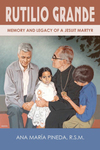 Rutilio Grande Memory and Legacy of a Jesuit Martyr by Ana Maria Pineda