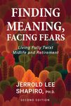 Finding Meaning, Facing Fears: Living Fully Twixt Midlife and Retirement (2nd Edition) by Jerrold Lee Shapiro