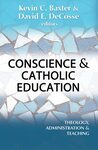 Conscience and Catholic education : theology, administration, and teaching by Kevin C. Baxter and David E. DeCosse