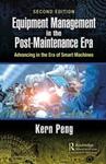 Equipment Management in the Post-maintenance Era: Advancing in the Era of Smart Machines (2nd Edition) by Kern Peng