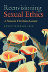 Reenvisioning Sexual Ethics: A Feminist Christian Account by Karen Peterson-Iyer