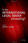 Is the International Legal Order Unraveling? by David L. Sloss