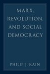Marx, Revolution, and Social Democracy by Philip J. Kain
