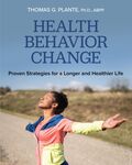 Health Behavior Change: Proven Strategies for a Longer and Healthier Life (First Edition) by Thomas G. Plante