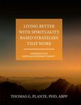 Living Better with Spirituality Based Strategies that Work: Workbook for Spiritually Informed Therapy (First Edition) by Thomas G. Plante