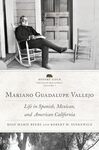 Mariano Guadalupe Vallejo: Life in Spanish, Mexican, and American California by Rose Marie Beebe and Robert M. Senkewicz
