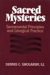 Sacred Mysteries: Sacramental Principles and Liturgical Practice by Dennis C. Smolarski SJ