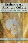 Eucharist and American Culture: Liturgy, Unity, and Individualism by Dennis C. Smolarski SJ