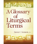A Glossary of Liturgical Terms by Dennis C. Smolarski SJ and Joseph DeGrocco