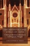 The Aesthetics and Ethics of Faith: A Dialogue between Liberationist and Pragmatic Thought by Christopher D. Tirres