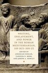 Writing, Enslavement, and Power in the Roman Mediterranean, 100 BCE–300 CE by Jeremiah Coogan, Candida R. Moss, and Joseph A. Howley