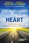 Encouraging the Heart: Igniting Purpose and Providing Meaningful Recognition (2nd Edition)