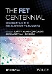 The FET Centennial: Celebrating the Field-Effect Transistor by Cary Y. Yang, Co Claeys, Arokia Nathan, and Bin Zhao